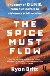 book The Spice Must Flow : The Story of Dune, from Cult Novels to Visionary Sci-Fi Movies