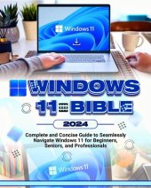 book Windows 11 Bible 2024: Complete and Concise Guide to Seamlessly Navigate Windows 11, for Beginners, Seniors and Professionals