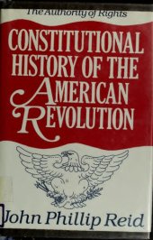 book Constitutional History of the American Revolution: The Authority of Rights