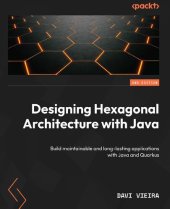 book Designing Hexagonal Architecture with Java: Build maintainable and long-lasting applications with Java and Quarkus [Team-IRA]