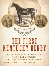 book The First Kentucky Derby: Thirteen Black Jockeys, One Shady Owner, and the Little Red Horse That Wasn't Supposed to Win