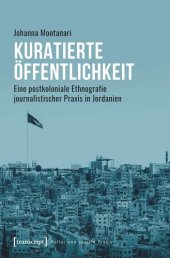 book Kuratierte Öffentlichkeit: Eine postkoloniale Ethnografie journalistischer Praxis in Jordanien