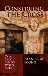 book Construing the Cross : Type, Sign, Symbol, Word, Action