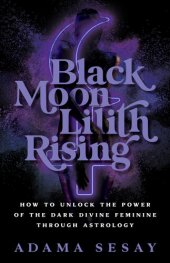 book Black Moon Lilith Rising: How to Unlock the Power of the Dark Divine Feminine Through Astrology