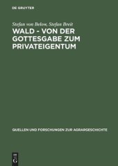 book Wald - von der Gottesgabe zum Privateigentum: Gerichtliche Konflikte zwischen Landesherren und Untertanen um den Wald in der frühen Neuzeit