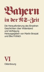 book Bayern in der NS-Zeit. BAND VI Die Herausforderung des Einzelnen: Geschichten über Widerstand und Verfolgung