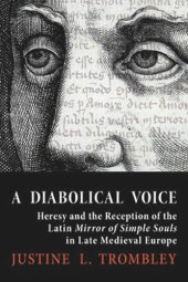 book A Diabolical Voice: Heresy and the Reception of the Latin "Mirror of Simple Souls" in Late Medieval Europe