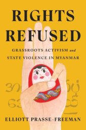 book Rights Refused: Grassroots Activism and State Violence in Myanmar