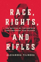 book Race, Rights, and Rifles: The Origins of the NRA and Contemporary Gun Culture