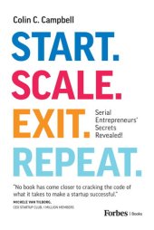 book Start. Scale. Exit. Repeat.: Serial Entrepreneurs' Secrets Revealed!