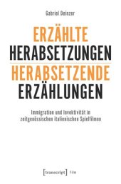 book Erzählte Herabsetzungen - herabsetzende Erzählungen: Immigration und Invektivität in zeitgenössischen italienischen Spielfilmen