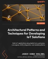 book Architectural Patterns and Techniques for Developing IoT Solutions: Build IoT applications using digital twins, gateways, rule engines [Team-IRA]