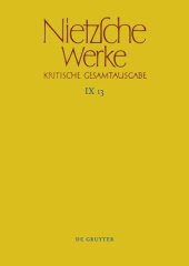 book Nietzsche Werke: Band 13 Aufzeichnungen aus den Archivmappen Mp XVII und Mp XVIII sowie verstreute Aufzeichnungen