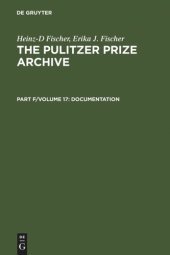 book The Pulitzer Prize Archive. Volume 17 Complete Historical Handbook of the Pulitzer Prize System 1917-2000: Decision-Making Processes in all Award Categories based on unpublished Sources