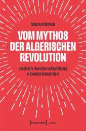 book Vom Mythos der algerischen Revolution: Geschichte, Narration und Aufklärung in Boualem Sansals Werk