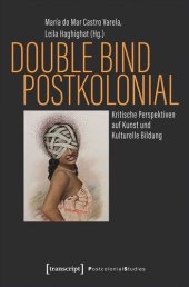 book Double Bind postkolonial: Kritische Perspektiven auf Kunst und Kulturelle Bildung