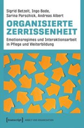 book Organisierte Zerrissenheit: Emotionsregimes und Interaktionsarbeit in Pflege und Weiterbildung