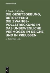 book Die Gesetzgebung, betreffend die Zwangsvollstreckung in das unbewegliche Vermögen im Reiche und in Preußen: Auf der Grundlage des Kommentars zur preußischen Gesetzgebung, betreffend die Zwangsvollstreckung in das unbewegliche Vermögen