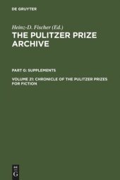 book The Pulitzer Prize Archive. Volume 21 Chronicle of the Pulitzer Prizes for Fiction: Discussions, Decisions and Documents