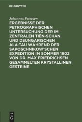 book Ergebnisse der petrographischen Untersuchung der im Zentralen Tiën-schan und Dsungarischen Ala-tau während der Saposchnikow’schen Expedition im Sommer 1902 von Dr. Max Friedrichsen gesammelten krystallinen Gesteine