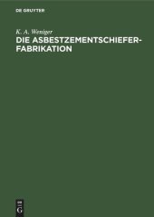 book Die Asbestzementschiefer-Fabrikation: Praktisches Handbuch für technische und kaufmännische Beamte der Asbest-, Zement-, Pappen- und Bauindustrie, sowie zum Unterricht in Fachschulen