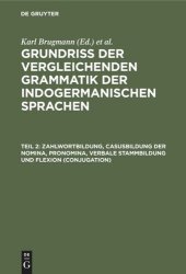 book Grundriss der vergleichenden Grammatik der indogermanischen Sprachen: Teil 2 Zahlwortbildung, Casusbildung der Nomina, Pronomina, verbale Stammbildung und Flexion (Conjugation)