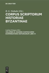 book Corpus scriptorum historiae Byzantinae. Volumen III Ioannis Cantacuzeni eximperatoris historiarum libri IV: Graece et Latine