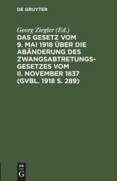 book Das Gesetz vom 9. Mai 1918 über die Abänderung des Zwangsabtretungsgesetzes vom II. November 1837 (GVBl. 1918 S. 289)