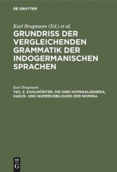 book Grundriss der vergleichenden Grammatik der indogermanischen Sprachen. Teil 2 Zahlwörter, die drei Nominalgenera, Kasus- und Numerusbildung der Nomina: Pronominalstämme und Kasus- und Numerusbildung der Pronomina. Bedeutung der Numeri beim Nomen und Pronom