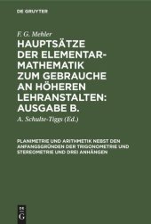 book Hauptsätze der Elementar-Mathematik zum Gebrauche an höheren Lehranstalten: Ausgabe B.: Planimetrie und Arithmetik nebst den Anfangsgründen der Trigonometrie und Stereometrie und drei Anhängen