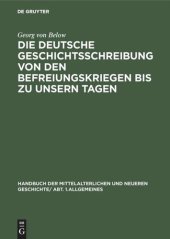 book Handbuch der mittelalterlichen und neueren Geschichte. Die deutsche Geschichtsschreibung von den Befreiungskriegen bis zu unsern Tagen: Geschichtsschreibung und Geschichtsauffassung