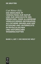 book Die Erdkunde im Verhältniß zur Natur und zur Geschichte des Menschen, oder allgemeine vergleichende Geographie, als sichere Grundlage des Studiums und Unterrichts in physicalischen und historischen Wissenschaften: Band 4, Abt. 1 Die Indische Welt