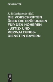 book Die Vorschriften über die Prüfungen für den höheren Justiz- und Verwaltungsdienst in Bayern: Und die Vorschriften über die Praxis der geprüften Bewerber um Anstellung im höheren bayerischen Justizstaatsdienst. Mit einem Anhang, enthaltend die Studienpläne
