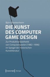 book Die Kunst des Computer Game Design: Zur Produktionsästhetik von Computerspielen (1982-1996) im Spiegel der historischen Kunstliteratur