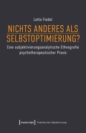 book Nichts anderes als Selbstoptimierung?: Eine subjektivierungsanalytische Ethnografie psychotherapeutischer Praxis