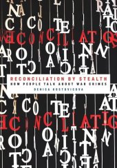 book Reconciliation by Stealth: How People Talk about War Crimes