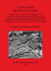 book Vivre au-delà du fleuve de l'Oubli: Portrait de la communauté villageoise du Castro de Vieito au moment de l'intégration du Nord-Ouest de la péninsule ibérique dans l'orbis Romanum (estuaire du Rio Lima, NO du Portugal)