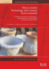 book Maya Ceramic Technology and Ceramic Socio-economy: A multifaceted analysis of Late Postclassic ceramic production and distribution in Northern Yucatán, México