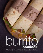 book Burrito Cookbook: A Mexican Cookbook Filled with Delicious Burrito Recipes