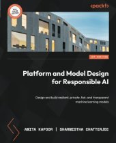 book Platform and Model Design for Responsible AI: Design and build resilient, private, fair, and transparent machine learning models