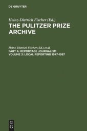 book The Pulitzer Prize Archive. Volume 3 Local Reporting 1947-1987: From a County Vote Fraud to a Corrupt City Council