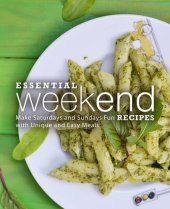 book Essential Weekend Recipes: Make Saturdays and Sundays Fun with Unique and Easy Meals