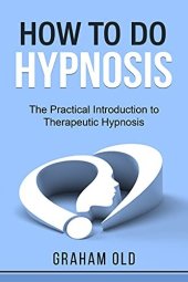 book How To Do Hypnosis: The Practical Introduction to Therapeutic Hypnosis