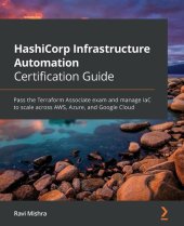 book HashiCorp Infrastructure Automation Certification Guide: Pass the Terraform Associate exam and manage IaC to scale across AWS, Azure, and Google Cloud