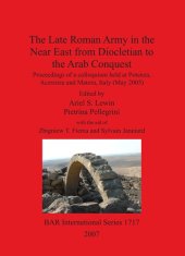 book The Late Roman Army in the Near East from Diocletian to the Arab Conquest: Proceedings of a colloquium held at Potenza, Acerenza and Matera, Italy (May 2005)