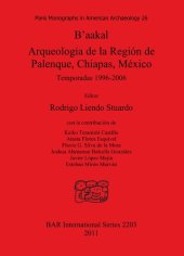 book B'aakal: Arqueología de la Región de Palenque, Chiapas, México: Temporadas 1996-2006