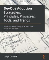 book DevOps Adoption Strategies: Principles, Processes, Tools, and Trends: Embracing DevOps through effective culture, people, and processes