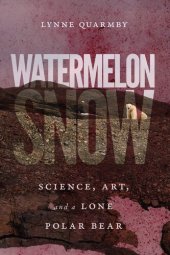 book Watermelon Snow: Science, Art, and a Lone Polar Bear