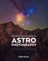 book The Beginner's Guide to Astrophotography: How to Capture the Cosmos with Any Camera