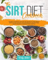 book The Sirt Diet Cookbook: The Best Cookbook with Sirt Diet Recipes to Lose Weight, Burn Fat and Activate your Metabolism. Follow these Healthy Recipes to Improve your Lifestyle